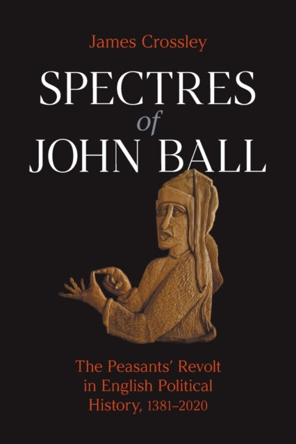 Spectres of John Ball: The Peasants' Revolt in English Political History, 1381-2020