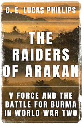 The Raiders of Arakan: V Force and the Battle for