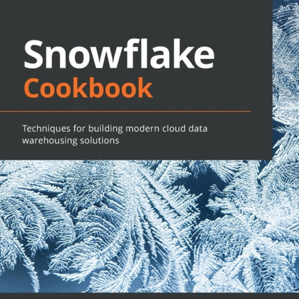 Snowflake Cookbook: Techniques for building