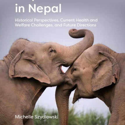 Elephant Tourism in Nepal: Historical Perspectives, Current Health and Welfare Challenges, and Future Directions