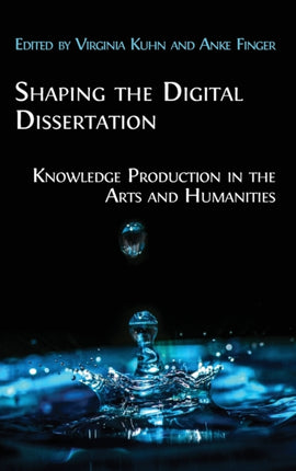 Shaping the Digital Dissertation: Knowledge Production in the Arts and Humanities