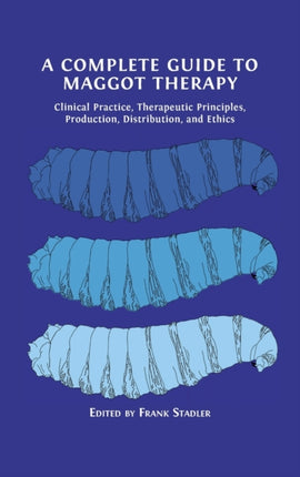 A Complete Guide to Maggot Therapy: Clinical