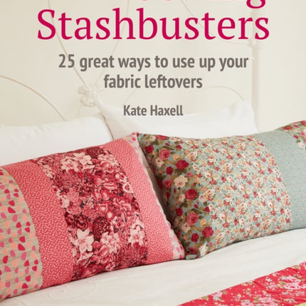 Sewing Stashbusters: 25 Great Ways to Use Up Your Fabric Leftovers