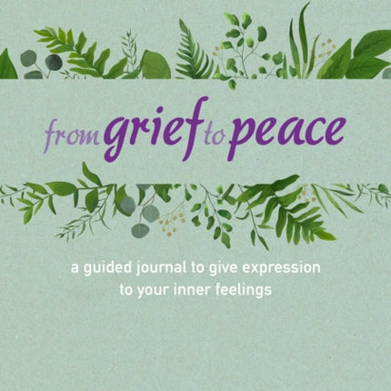 From Grief to Peace: A Guided Journal for Navigating Loss with Compassion and Mindfulness