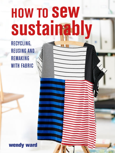 How to Sew Sustainably: Recycling, Reusing, and Remaking with Fabric