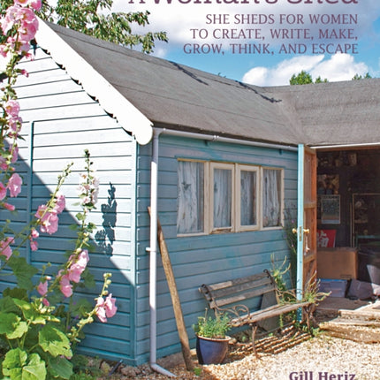 A Woman’s Shed: She Sheds for Women to Create, Write, Make, Grow, Think, and Escape