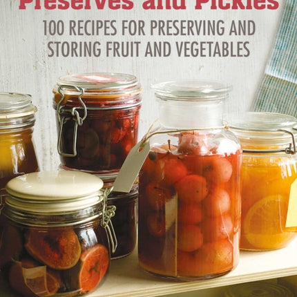 Preserves & Pickles: 100 Traditional and Creative Recipe for Jams, Jellies, Pickles and Preserves