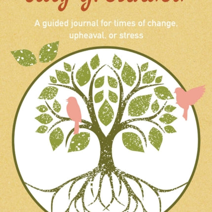 Stay Grounded: A Guided Journal for Times of Change, Upheaval, or Stress