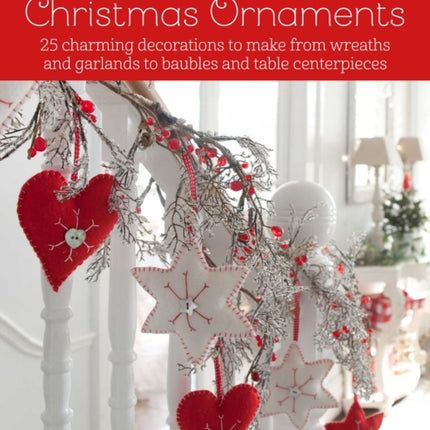 Christmas Ornaments: 27 Charming Decorations to Make, from Wreaths and Garlands to Baubles and Table Centerpieces