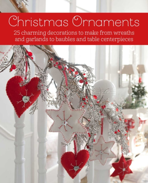 Christmas Ornaments: 27 Charming Decorations to Make, from Wreaths and Garlands to Baubles and Table Centerpieces