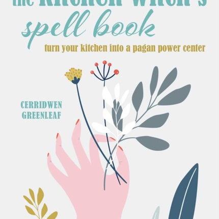 The Kitchen Witch’s Spell Book: Spells, Recipes, and Rituals for a Happy Home