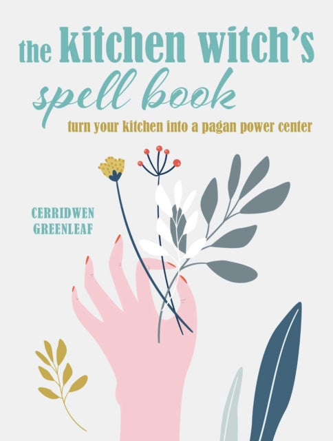 The Kitchen Witch’s Spell Book: Spells, Recipes, and Rituals for a Happy Home