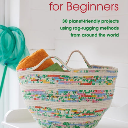 Rag Rug Techniques for Beginners: 30 Planet-Friendly Projects Using Rag-Rugging Methods from Around the World