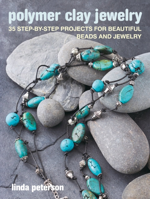 Polymer Clay Jewelry: 35 Step-by-Step Projects for Beautiful Beads and Jewelry