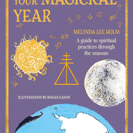 Your Magickal Year: Transform Your Life Through the Seasons of the Zodiac