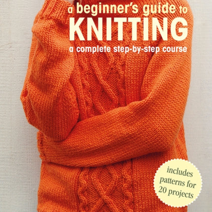 A Beginner's Guide to Knitting: A Complete Step-by-Step Course