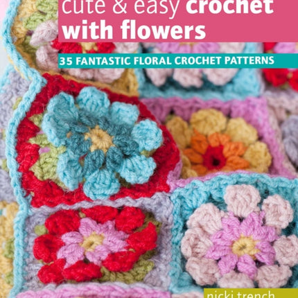 Cute & Easy Crochet with Flowers: 35 Fantastic