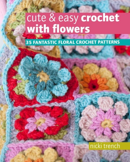 Cute & Easy Crochet with Flowers: 35 Fantastic
