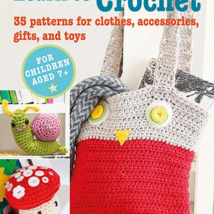 Children's Learn to Crochet Book: 35 Patterns for Clothes, Accessories, Gifts and Toys