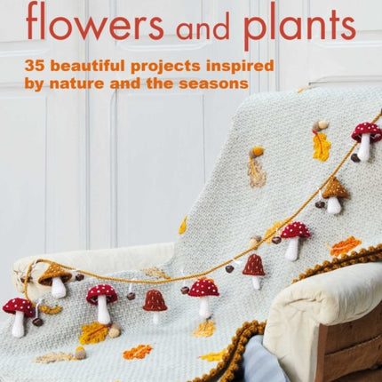 Crochet with Flowers and Plants: 35 Beautiful Patterns Inspired by Nature and the Seasons