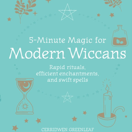 5-Minute Magic for Modern Wiccans: Rapid Rituals, Efficient Enchantments, and Swift Spells