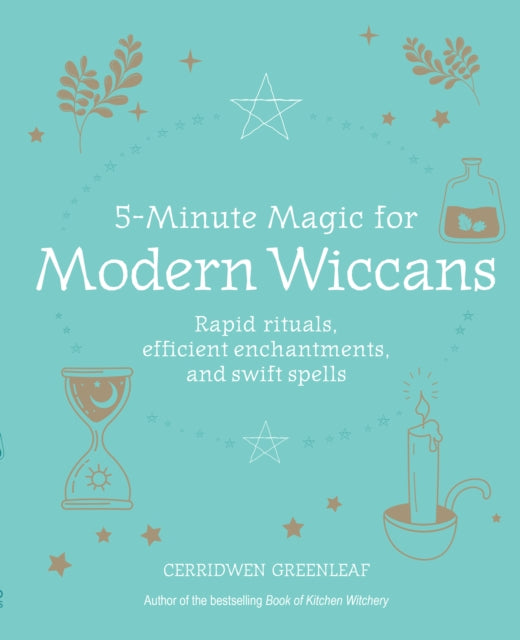 5-Minute Magic for Modern Wiccans: Rapid Rituals, Efficient Enchantments, and Swift Spells