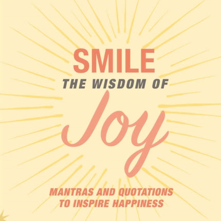 Smile: The Wisdom of Joy: Affirmations and Quotations to Inspire Happiness