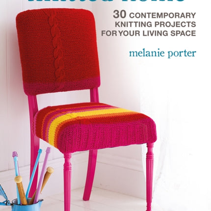 Knitted Home: 30 Contemporary Knitting Projects for Your Living Space