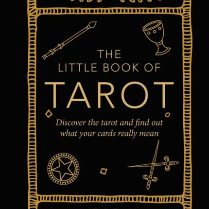 The Little Book of Tarot: Discover the Tarot and Find out What Your Cards Really Mean