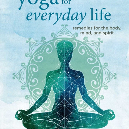 Yoga for Everyday Life: Remedies for the Body,