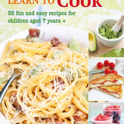 Learn to Cook: 35 Fun and Easy Recipes for Children Aged 7 Years +