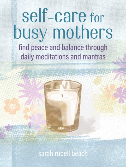 Self-care for Busy Mothers: Simple Steps to Find Peace and Balance