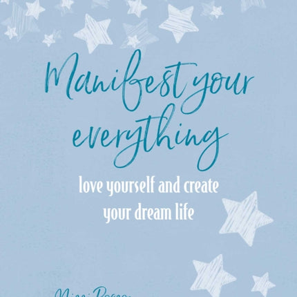 Manifest Your Everything: Love Yourself and Create Your Dream Life