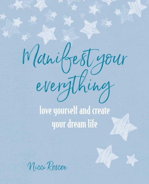 Manifest Your Everything: Love Yourself and Create Your Dream Life