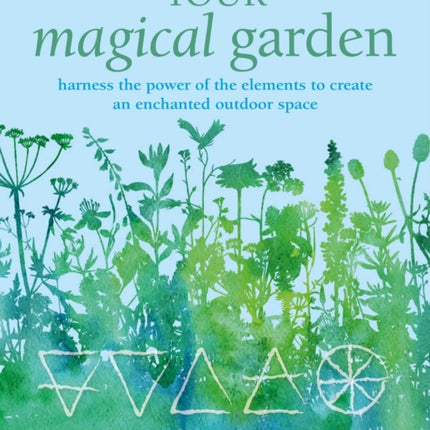 Your Magical Garden: Harness the Power of the Elements to Create an Enchanted Outdoor Space