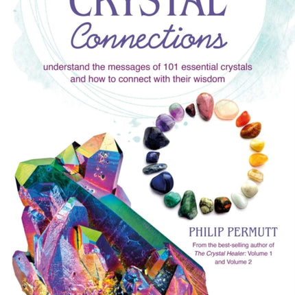 Crystal Connections: Understand the Messages of 101 Essential Crystals and How to Connect with Their Wisdom