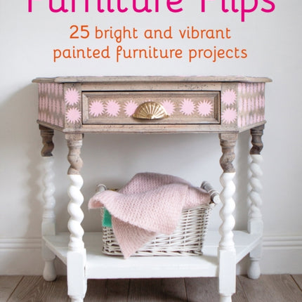 Furniture Flips: 25 Bright and Vibrant Painted Furniture Projects