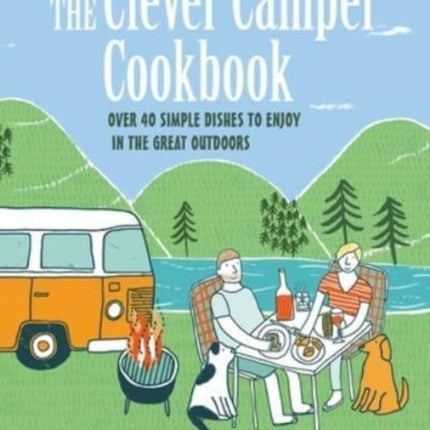 The Clever Camper Cookbook: Over 40 Simple Recipes to Enjoy in the Great Outdoors