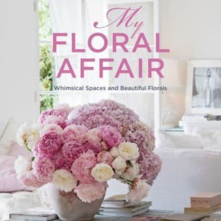 Rachel Ashwell: My Floral Affair: Whimsical Spaces and Beautiful Florals