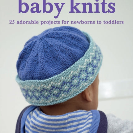 Cute & Easy Baby Knits: 25 Adorable Projects for Newborns to Toddlers