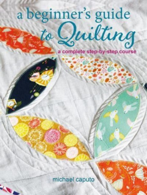 A Beginner’s Guide to Quilting: A Complete Step-by-Step Course