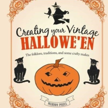 Creating Your Vintage Hallowe'en: The Folklore, Traditions, and Some Crafty Makes