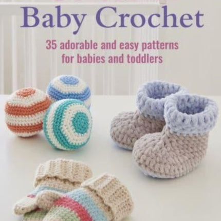 Colourful Baby Crochet: 35 Adorable and Easy Patterns for Babies and Toddlers