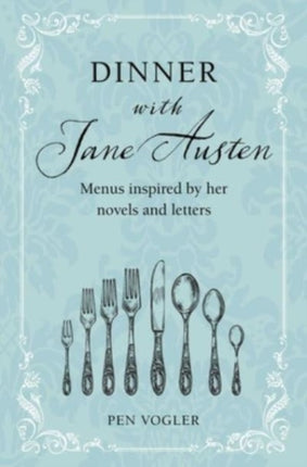 Dinner with Jane Austen: Menus Inspired by Her Novels and Letters