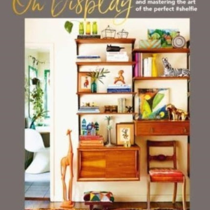 On Display: Styling Your Collections and Mastering the Art of the Perfect #Shelfie