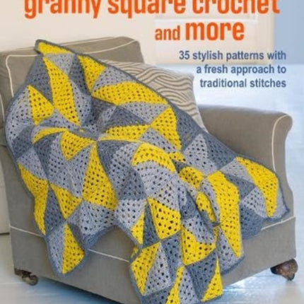 Crochet Granny Squares and More: 35 easy projects to make: Homeware and Accessories Made with Traditional Stitches