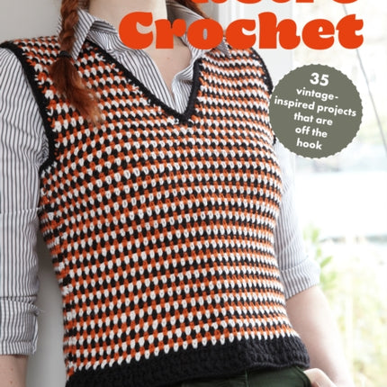 Retro Crochet: 35 Vintage-Inspired Projects That are off the Hook