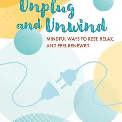 Unplug and Unwind: Mindful Ways to Rest, Relax, and Feel Renewed