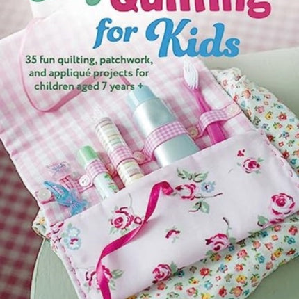 Easy Quilting for Kids: 35 Fun Quilting, Patchwork, and Appliqué Projects for Children Aged 7 Years +