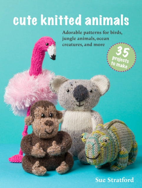 Cute Knitted Animals 35 projects to make